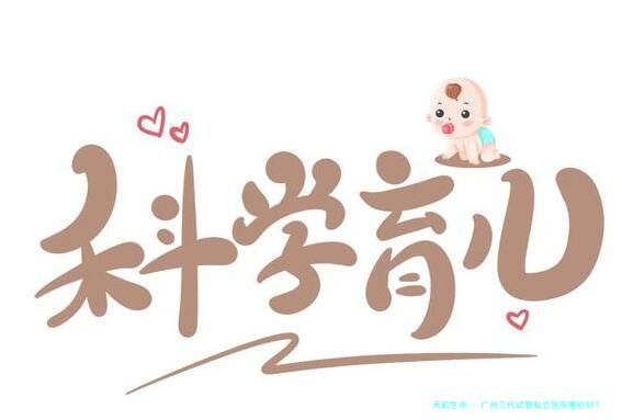 广州三代试管私立医院哪些好？